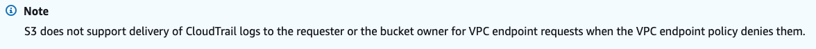 S3 does not support delivery of CloudTrail logs to the requester or the bucket owner for VPC endpoint requests when the VPC endpoint policy denies them